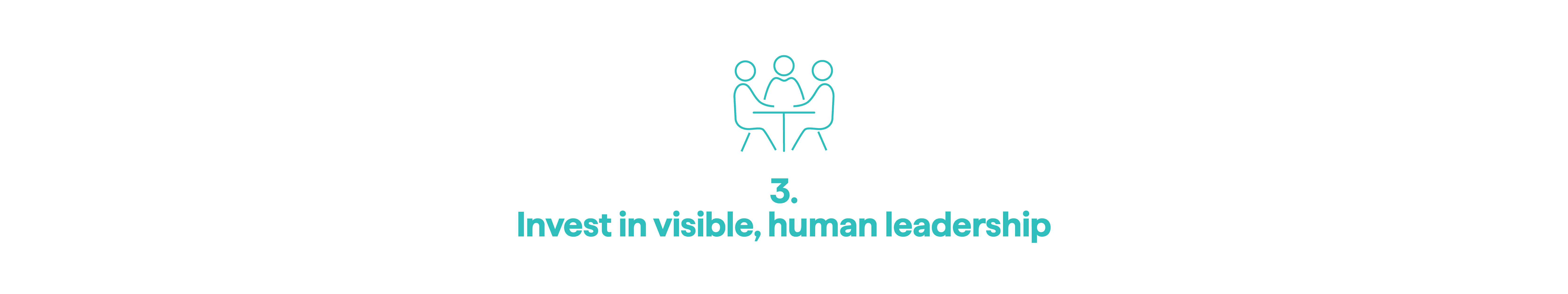 3. Invest in visible, human leadership