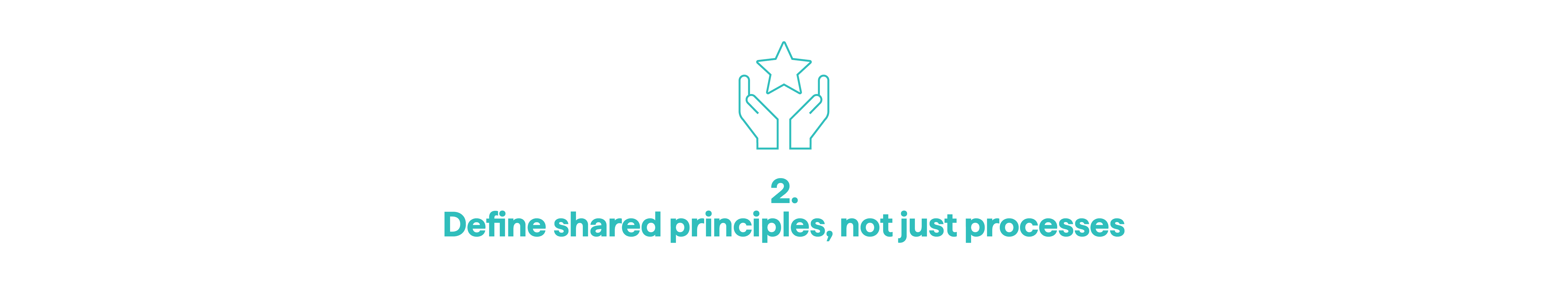  2. Define shared principles, not just processes